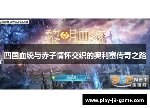 四国血统与赤子情怀交织的奥利塞传奇之路
