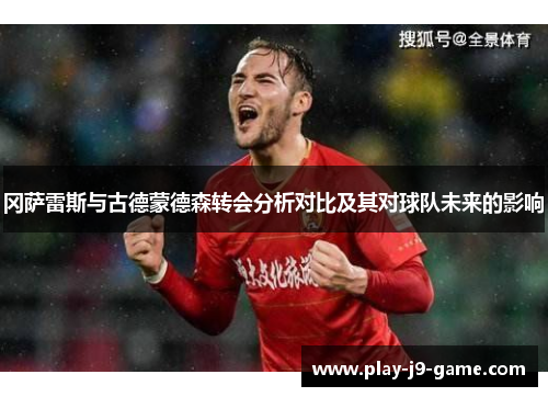 冈萨雷斯与古德蒙德森转会分析对比及其对球队未来的影响