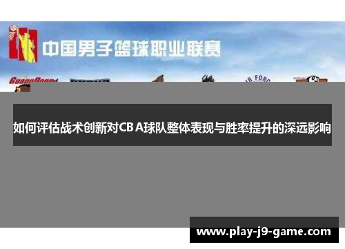 如何评估战术创新对CBA球队整体表现与胜率提升的深远影响