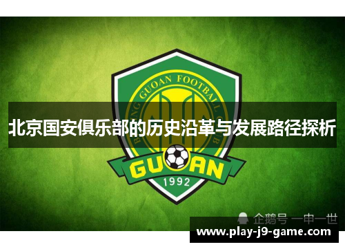 北京国安俱乐部的历史沿革与发展路径探析 北京国安俱乐部的历史沿革与发展路径探析