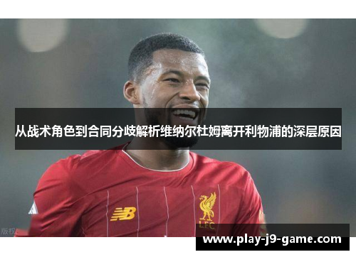 从战术角色到合同分歧解析维纳尔杜姆离开利物浦的深层原因