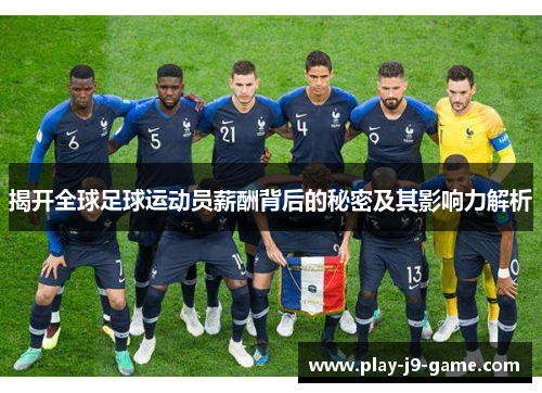 揭开全球足球运动员薪酬背后的秘密及其影响力解析 揭开全球足球运动员薪酬背后的秘密及其影响力解析