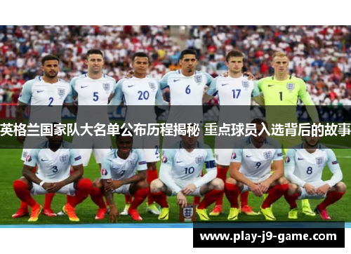 英格兰国家队大名单公布历程揭秘 重点球员入选背后的故事