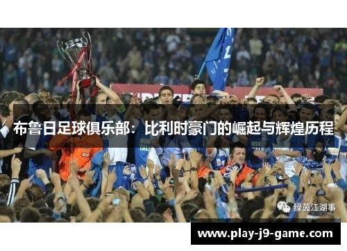 布鲁日足球俱乐部：比利时豪门的崛起与辉煌历程