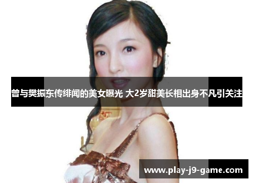 曾与樊振东传绯闻的美女曝光 大2岁甜美长相出身不凡引关注