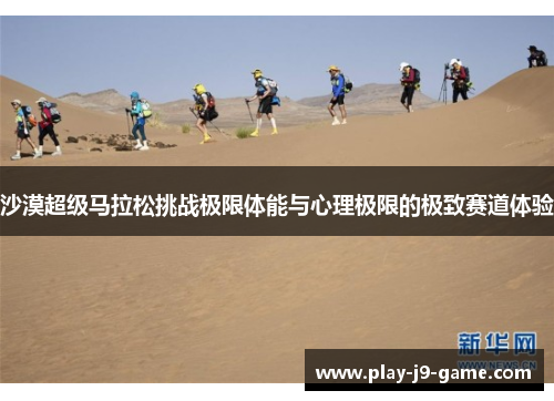 沙漠超级马拉松挑战极限体能与心理极限的极致赛道体验
