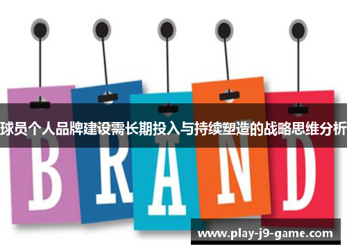 球员个人品牌建设需长期投入与持续塑造的战略思维分析