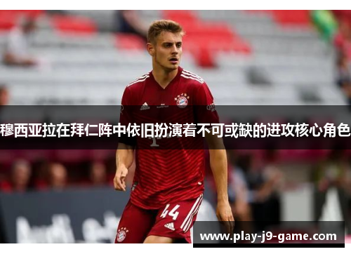 穆西亚拉在拜仁阵中依旧扮演着不可或缺的进攻核心角色